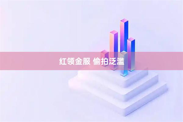 红领金服 偷拍泛滥